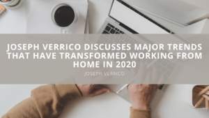 Joseph Verrico Discusses Major Trends That Have Transformed Working From Home in 2020